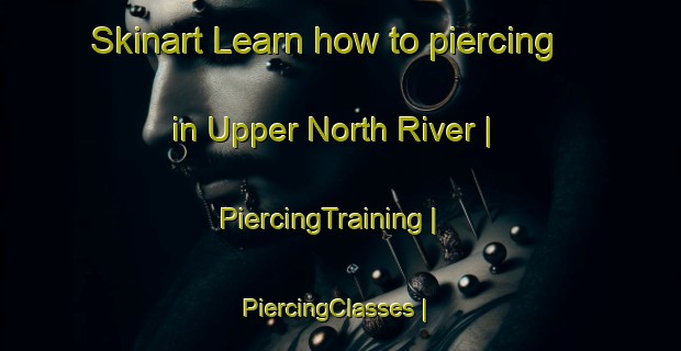 Skinart Learn how to piercing in Upper North River | PiercingTraining | PiercingClasses | SkinartTraining-Canada